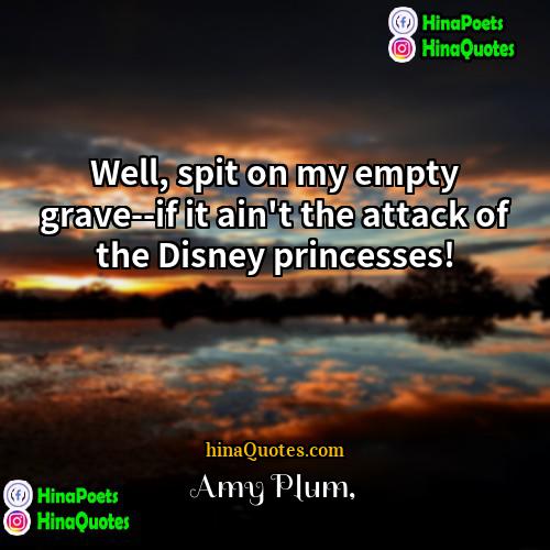 Amy Plum Quotes | Well, spit on my empty grave--if it